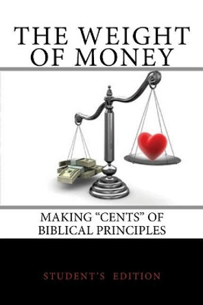 The Weight of Money - Student's Edition: Making &quot;Cents&quot; of Biblical Principles by Diane/D Kay/K Leslie-Miller 9781499388756