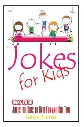 Jokes for Kids: Over 1,000 Jokes for Kids to Have Fun and Kill Time by Tanya Turner 9781499578713