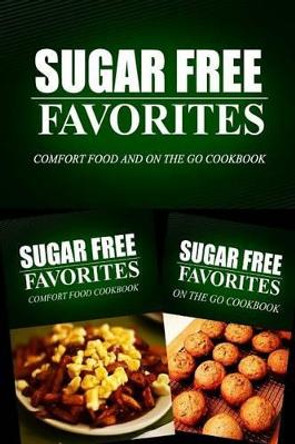 Sugar Free Favorites - Comfort Food and On The Go Cookbook: Sugar Free recipes cookbook for your everyday Sugar Free cooking by Sugar Free Favorites Combo Pack Series 9781499667479