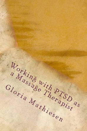 Working with PTSD as a Massage Therapist by Gloria C Mathiesen 9781517475598