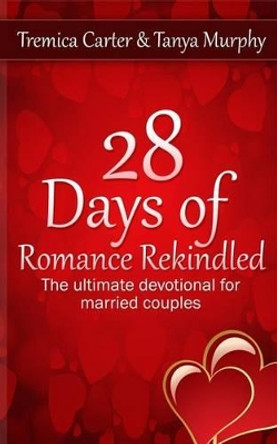 28 Days of Romance Rekindled: The ultimate devotional for married couples by Tanya Murphy 9781499305036