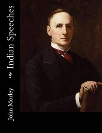 Indian Speeches by John Morley 9781517444372