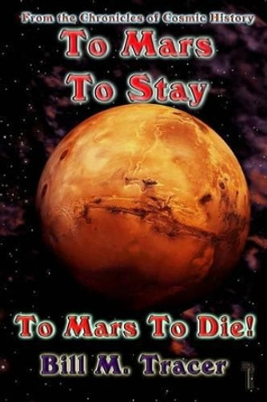 To Mars To Stay: To Mars To Die by Bill M Tracer 9781500281823