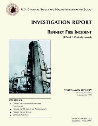 Investigation Report: Refinery Fire Incident by U S Chemical Safet Investigation Board 9781500299934