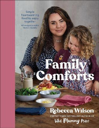 Family Comforts: Simple, Heartwarming Food to Enjoy Together - From the Bestselling Author of What Mummy Makes Rebecca Wilson 9780241534694