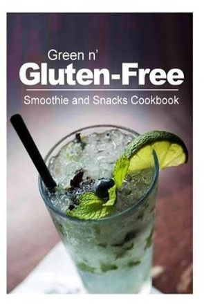 Green n' Gluten-Free - Smoothie and Snacks Cookbook: Gluten-Free cookbook series for the real Gluten-Free diet eaters by Green N' Gluten Free 2 Books 9781500195274
