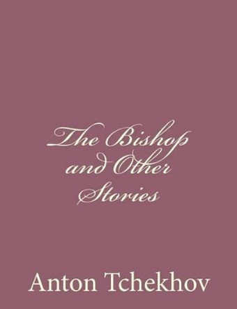 The Bishop and Other Stories by Anton Tchekhov 9781494410476