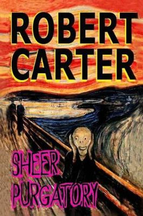 Sheer Purgatory by Robert Carter 9781500453008
