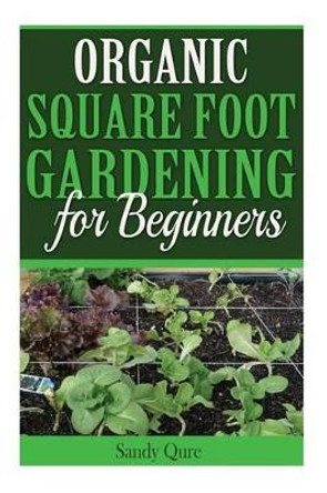 Organic Square Foot Gardening for Beginners by Sandy Qure 9781515172376