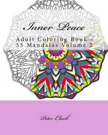 Inner Peace, Volume 2: Adult Coloring Book - 55 Mandalas by Peter Clark 9781517009595