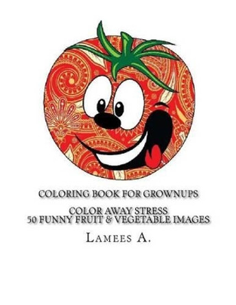 Coloring Book For Grownups: Color Away Stress 50 Funny Fruit & Vegetable Images by Lamees A 9781517200619