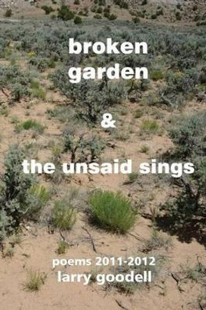 Broken Garden & The Unsaid Sings: Poems 2011-2012 by Lenore Goodell 9781517161521