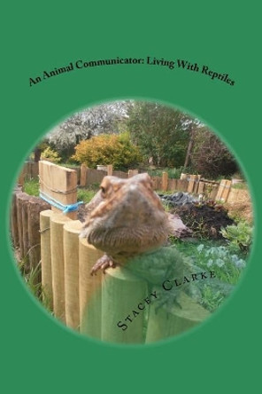 An Animal Communicator: Living With Reptiles by Stacey Clarke 9781514821602