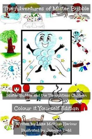 The Adventures of Mister Bubble - Mister Bubble and the Thoughtless Children: Colour it Yourself Edition by Jasmine Todd 9781517127657