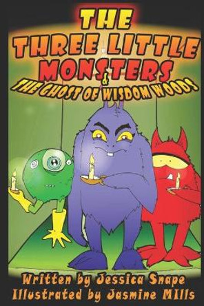 Three Little Monsters & the Ghost of Wisdom Woods: Volume 1 by Jessica Snape 9781517127718