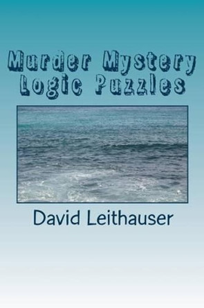 Murder Mystery Logic Puzzles by David Leithauser 9781517135577