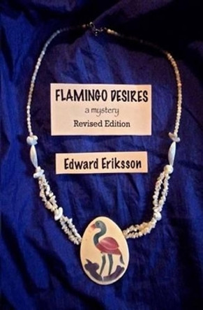 Flamingo Desires: revised version by Edward Eriksson 9781502507570