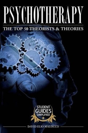 Psychotherapy: The Top 50 Theorists and Theories by David Elio Malocco 9781505487374