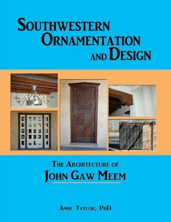 Southwestern Ornamentation & Design: The Architecture of John Gaw Meem by Anne Taylor 9780865340695