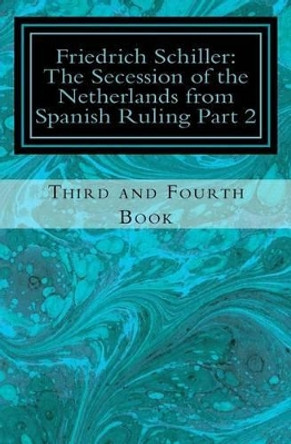 Frederick Schiller: The Secession of the Netherlands from Spanish Ruling Part 2 by Jean-Marc Rakotolahy 9781511520454