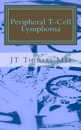 Peripheral T-Cell Lymphoma: Fast Focus Study Guide by Jt Thomas MD 9781511781619