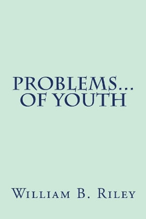 Problems... of Youth by William B Riley 9781511462495