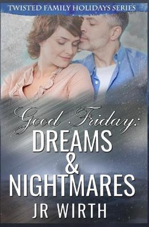 Good Friday: Dreams and Nightmares by Jr Wirth 9781511524100