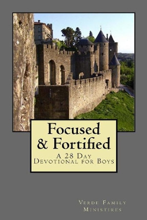 Focused & Fortified: A 28 Day Devotional for Boys: A 28 Day Devotional for Boys by Verde Family Ministires 9781512271928