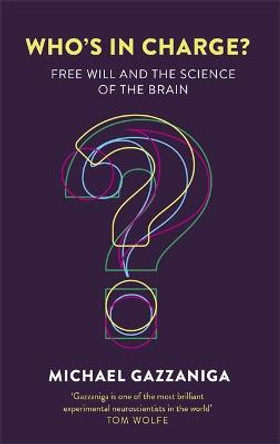 Who's in Charge?: Free Will and the Science of the Brain by Michael Gazzaniga