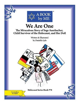 We Are One: The Miraculous Story of Inge Auerbacher, Child Survivor of the Holocaust, and Her Doll by Danielle Lyle 9781514130339