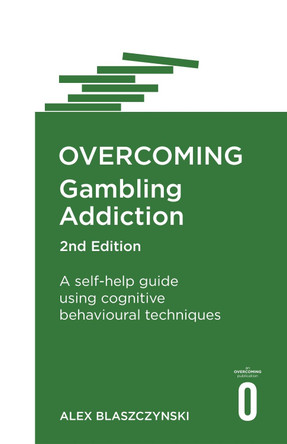 Overcoming Gambling Addiction, 2nd Edition: A self-help guide using cognitive behavioural techniques by Alex Blaszczynski