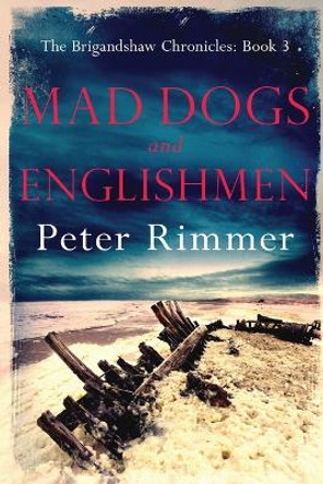 Mad Dogs and Englishmen: The Brigandshaw Chronicles Book 3 by Peter Rimmer 9780995756106