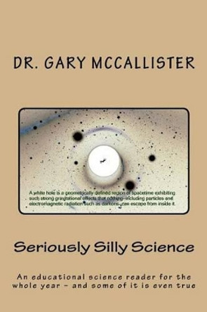 Seriously Silly Science: a science reader for the year - and some of it is even true by Gary Loren McCallister 9781514239964