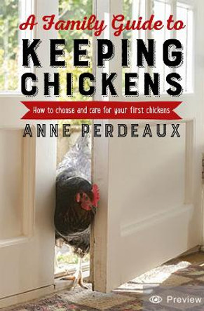A Family Guide To Keeping Chickens, 2nd Edition: How to choose and care for your first chickens by Anne Perdeaux