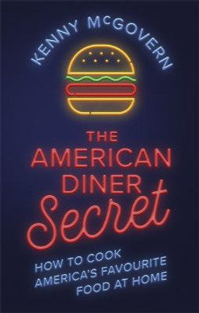 The American Diner Secret: How to Cook America's Favourite Food at Home by Kenny McGovern