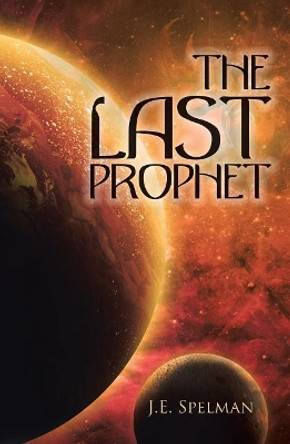 The Last Prophet by J E Spelman 9781512769234