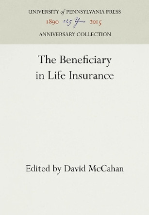 The Beneficiary in Life Insurance by David McCahan 9781512804232