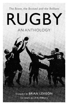 Rugby: An Anthology: The Brave, the Bruised and the Brilliant by Brian Levison