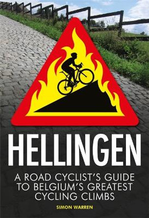 Hellingen: A Road Cyclist's Guide to Belgium's Greatest Cycling Climbs by Simon Warren