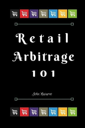 Retail Arbitrage 101 by John Navarro 9781514354193