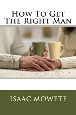 How To Get The Right Man by Isaac Mowete 9781514363898