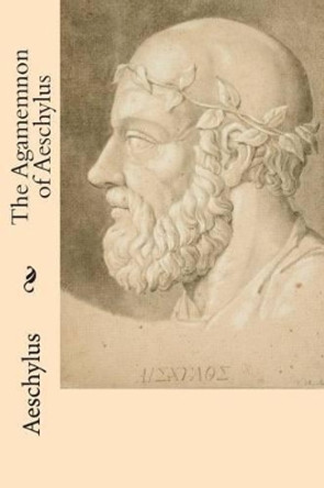 The Agamemnon of Aeschylus by Aeschylus 9781514284148