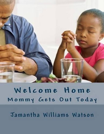 Welcome Home: Mommy Gets Out Today by Jamantha Williams Watson 9781514312131