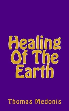 Healing Of The Earth by Thomas Medonis 9781517529048