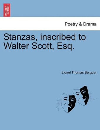 Stanzas, Inscribed to Walter Scott, Esq. by Lionel Thomas Berguer 9781241021245