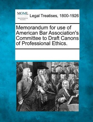 Memorandum for Use of American Bar Association's Committee to Draft Canons of Professional Ethics. by Multiple Contributors 9781241029005