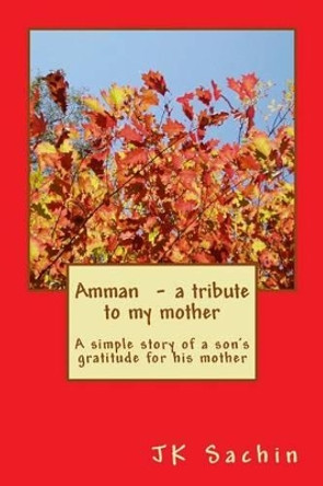 Amman - a tribute to my mother by Jk Sachin 9781495435508