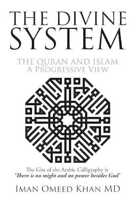 The Divine System: THE QURAN AND ISLAM A Progressive View by Iman Omeed Khan MD 9781503573444