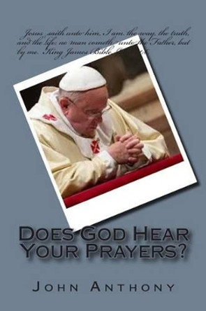 Does God Hear Your Prayers? by John Anthony 9781500979850