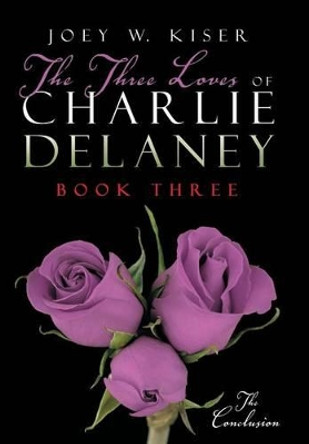 The Three Loves of Charlie Delaney: Book Three by Joey W Kiser 9781491786291